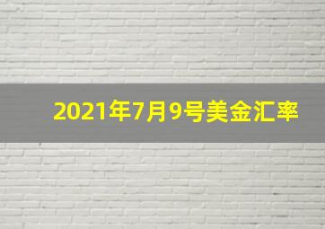 2021年7月9号美金汇率