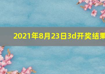 2021年8月23日3d开奖结果