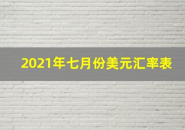 2021年七月份美元汇率表