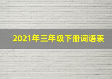 2021年三年级下册词语表