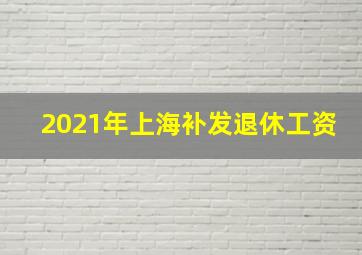 2021年上海补发退休工资