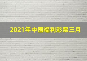 2021年中国福利彩票三月