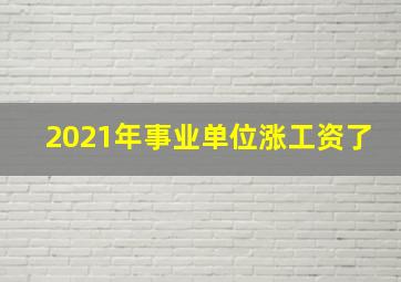 2021年事业单位涨工资了