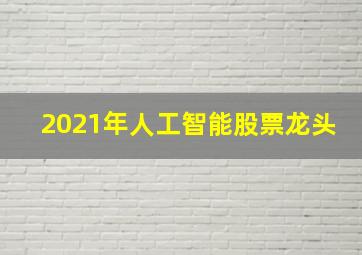 2021年人工智能股票龙头