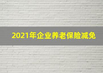 2021年企业养老保险减免