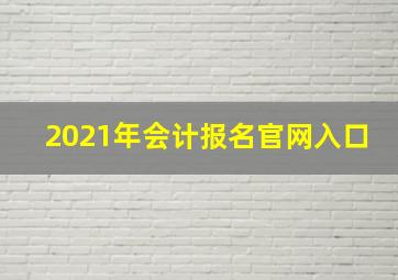 2021年会计报名官网入口