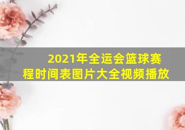 2021年全运会篮球赛程时间表图片大全视频播放