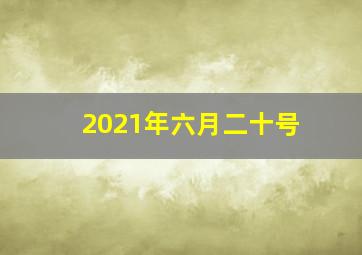 2021年六月二十号