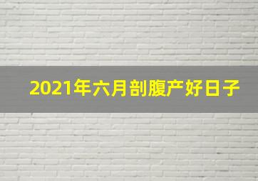 2021年六月剖腹产好日子