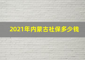 2021年内蒙古社保多少钱