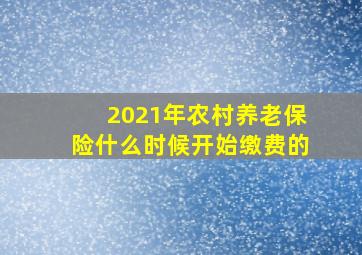 2021年农村养老保险什么时候开始缴费的