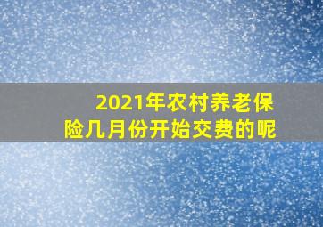 2021年农村养老保险几月份开始交费的呢