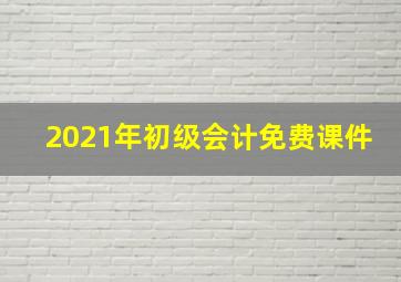 2021年初级会计免费课件