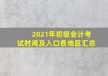 2021年初级会计考试时间及入口各地区汇总