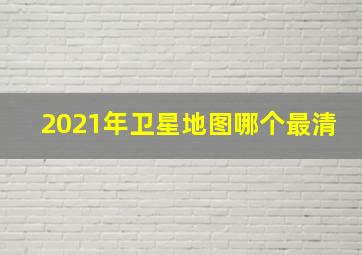 2021年卫星地图哪个最清