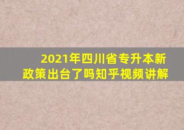 2021年四川省专升本新政策出台了吗知乎视频讲解