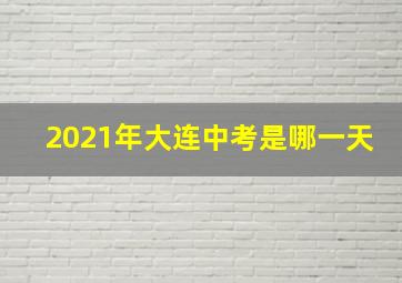 2021年大连中考是哪一天