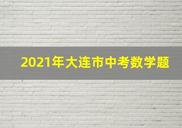 2021年大连市中考数学题