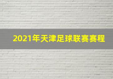 2021年天津足球联赛赛程