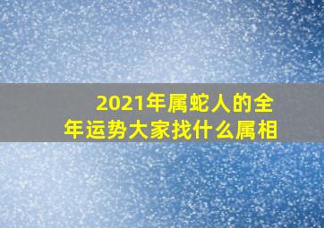 2021年属蛇人的全年运势大家找什么属相