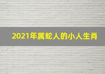 2021年属蛇人的小人生肖