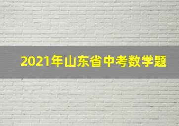 2021年山东省中考数学题