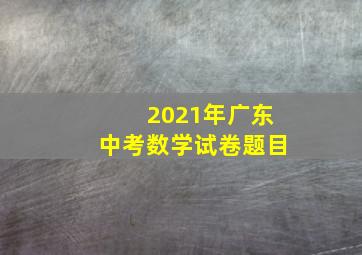 2021年广东中考数学试卷题目