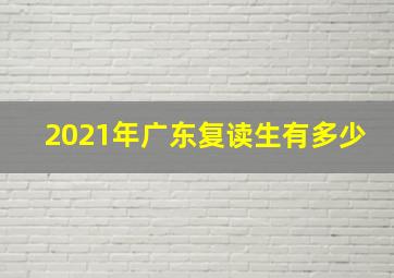 2021年广东复读生有多少