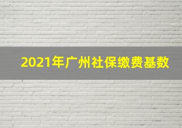 2021年广州社保缴费基数