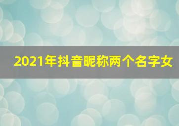 2021年抖音昵称两个名字女