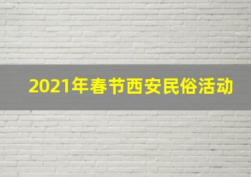 2021年春节西安民俗活动