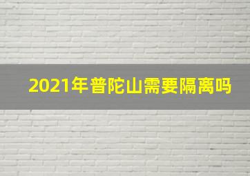 2021年普陀山需要隔离吗