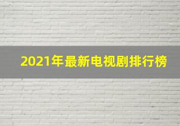 2021年最新电视剧排行榜