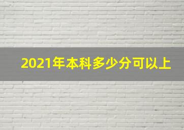 2021年本科多少分可以上