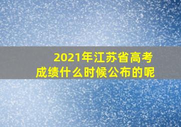 2021年江苏省高考成绩什么时候公布的呢