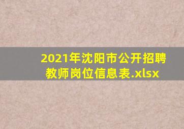 2021年沈阳市公开招聘教师岗位信息表.xlsx