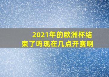 2021年的欧洲杯结束了吗现在几点开赛啊