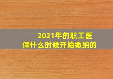 2021年的职工医保什么时候开始缴纳的