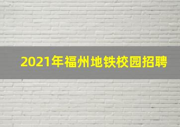 2021年福州地铁校园招聘