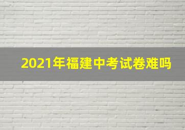 2021年福建中考试卷难吗