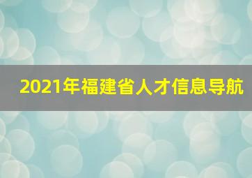 2021年福建省人才信息导航