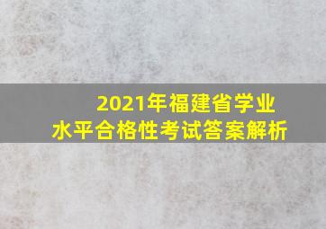 2021年福建省学业水平合格性考试答案解析