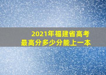 2021年福建省高考最高分多少分能上一本