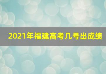 2021年福建高考几号出成绩