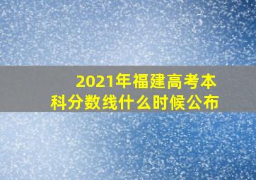 2021年福建高考本科分数线什么时候公布