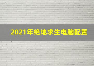 2021年绝地求生电脑配置