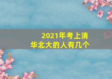 2021年考上清华北大的人有几个