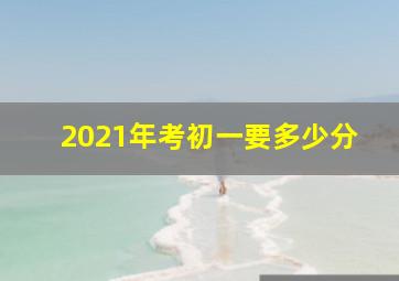 2021年考初一要多少分