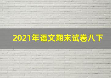 2021年语文期末试卷八下