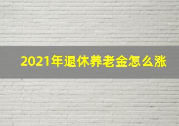 2021年退休养老金怎么涨